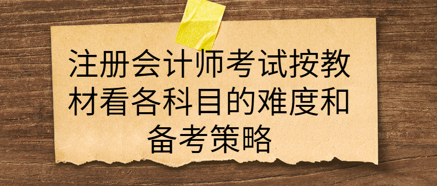 注册会计师考试按教材看各科目的难度和备考策略