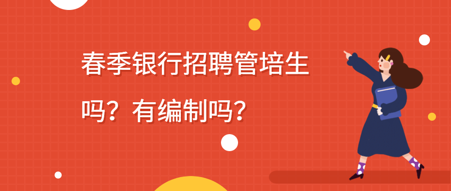 春季银行招聘管培生吗?有编制吗?