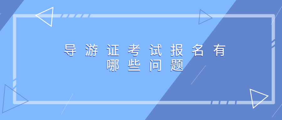 导游证考试报名有哪些问题？