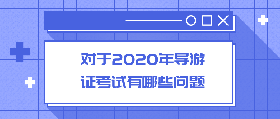 对于2020年导游证考试有哪些问题？