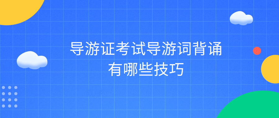 导游证考试导游词背诵有哪些技巧？