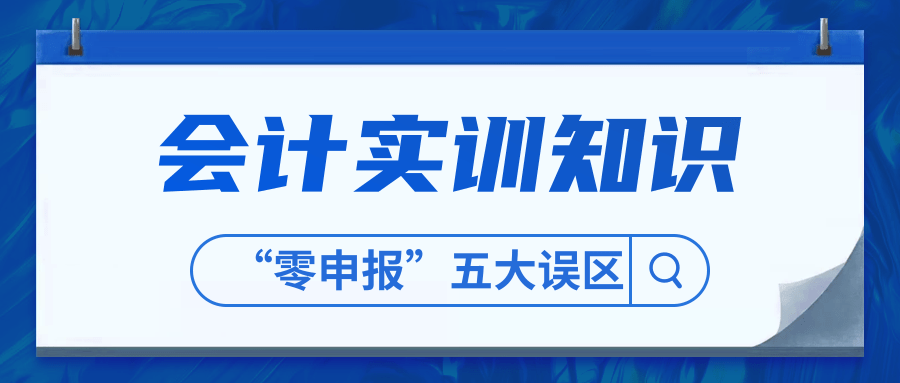 会计实训知识：“零申报”五大误区