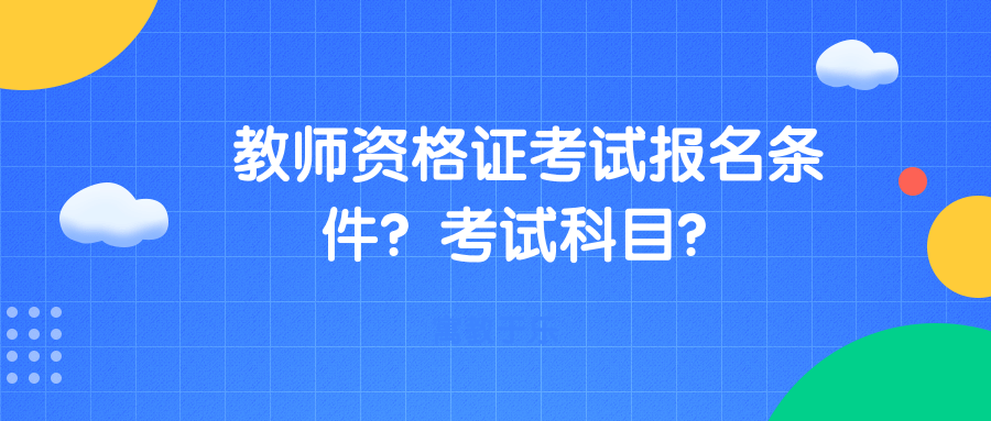 教师资格证考试有哪些报名条件?考试科目都有哪些?