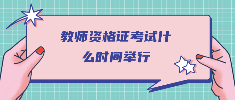 教师资格证考试什么时间举行?