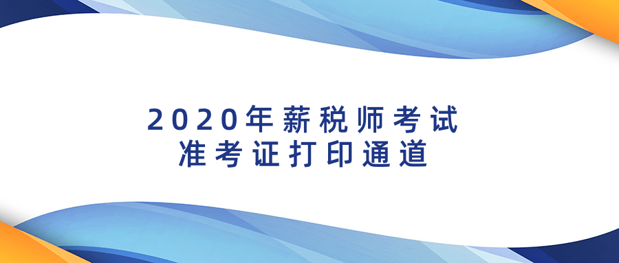 2020年薪税师考试准考证打印通道