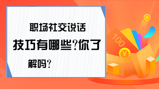 职场社交说话技巧有哪些?你了解吗?