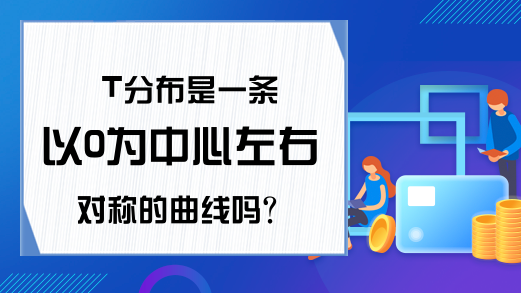 T分布是一条以0为中心左右对称的曲线吗？