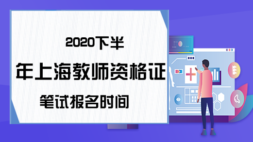 2020下半年上海教师资格证笔试报名时间