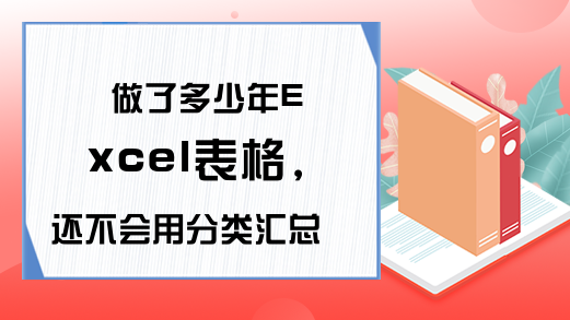 做了多少年Excel表格，还不会用分类汇总？