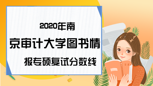 2020年南京审计大学图书情报专硕复试分数线