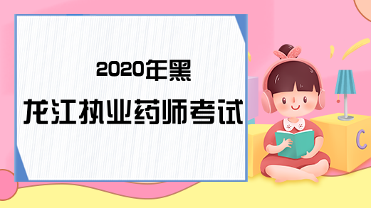 2020年黑龙江执业药师考试时间