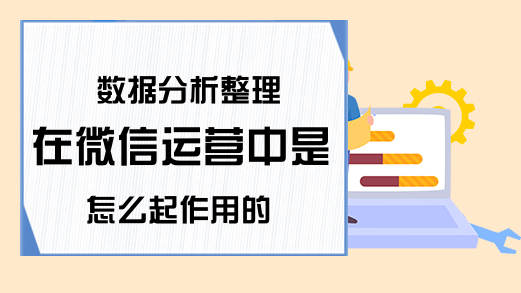 数据分析整理在微信运营中是怎么起作用的