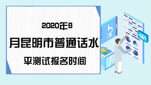 2020年8月昆明市普通话水平测试报名时间