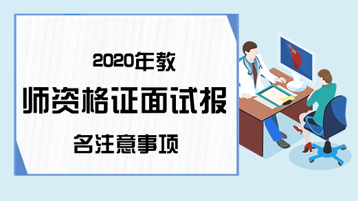 2020年教师资格证面试报名注意事项