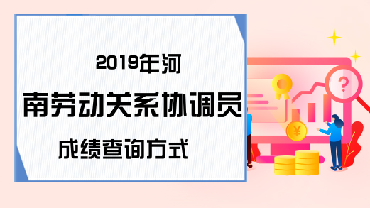 2019年河南劳动关系协调员成绩查询方式