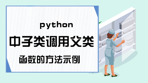 python中子类调用父类函数的方法示例