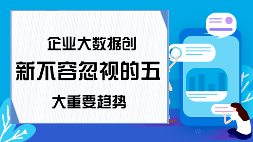 企业大数据创新不容忽视的五大重要趋势