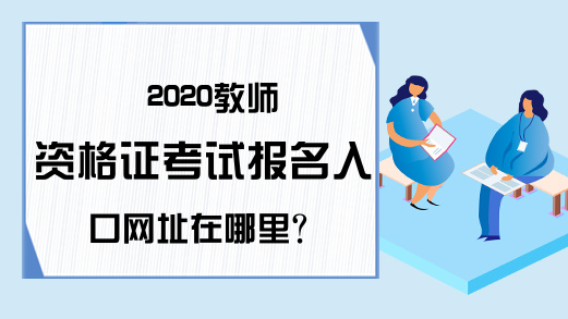 2020教师资格证考试报名入口网址在哪里?