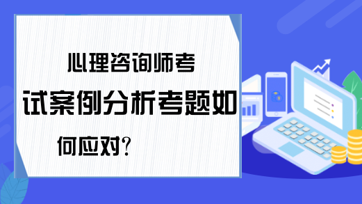 心理咨询师考试案例分析考题如何应对?