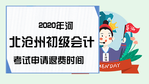 2020年河北沧州初级会计考试申请退费时间