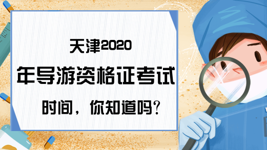 天津2020年导游资格证考试时间，你知道吗?