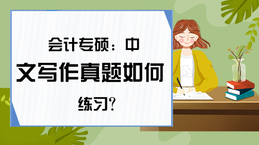 会计专硕：中文写作真题如何练习?