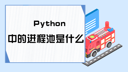 Python中的进程池是什么