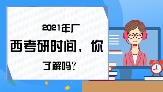 2021年广西考研时间，你了解吗?