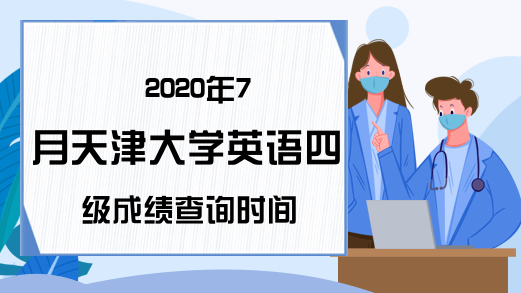 2020年7月天津大学英语四级成绩查询时间