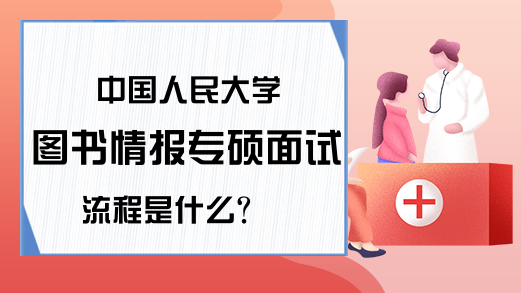 中国人民大学图书情报专硕面试流程是什么?