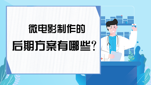 微电影制作的后期方案有哪些？