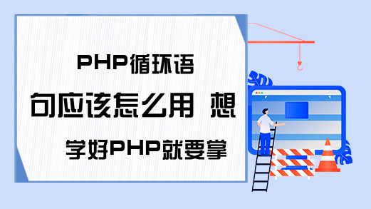PHP循环语句应该怎么用 想学好PHP就要掌握这个内容