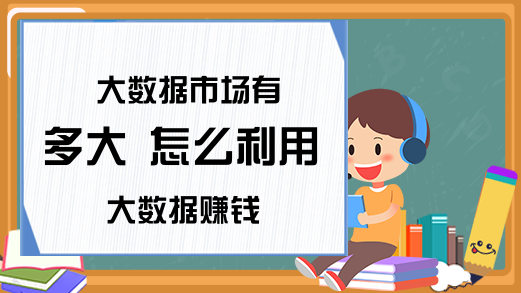 大数据市场有多大 怎么利用大数据赚钱