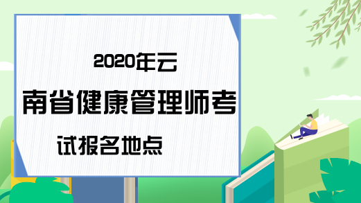 2020年云南省健康管理师考试报名地点