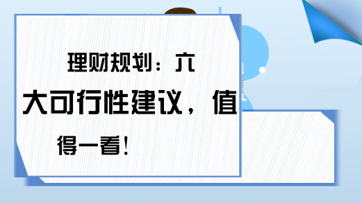 理财规划：六大可行性建议，值得一看！