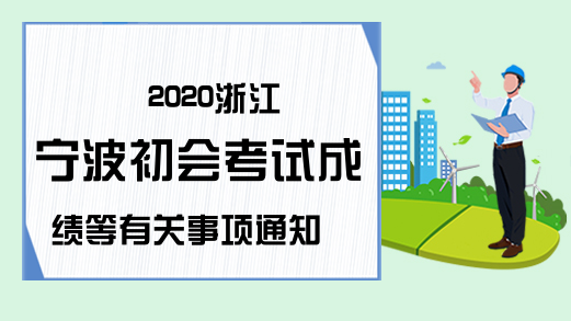 2020浙江宁波初会考试成绩等有关事项通知