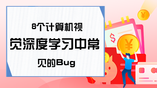 8个计算机视觉深度学习中常见的Bug