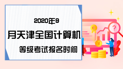 2020年9月天津全国计算机等级考试报名时间预测