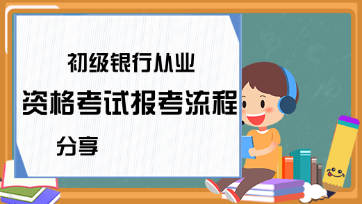 初级银行从业资格考试报考流程分享