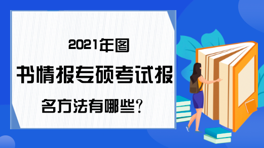 2021年图书情报专硕考试报名方法有哪些?