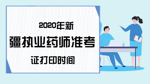 2020年新疆执业药师准考证打印时间
