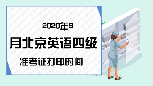 2020年9月北京英语四级准考证打印时间
