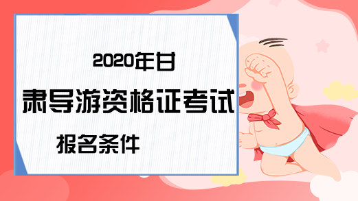 2020年甘肃导游资格证考试报名条件