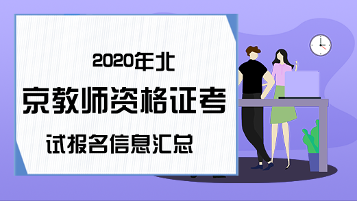 2020年北京教师资格证考试报名信息汇总
