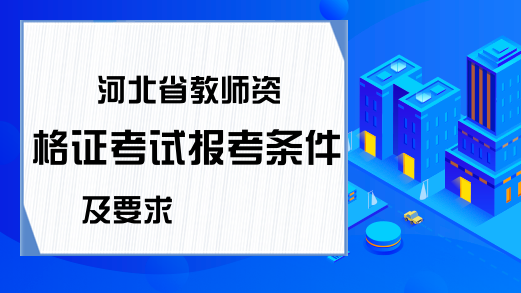 河北省教师资格证考试报考条件及要求