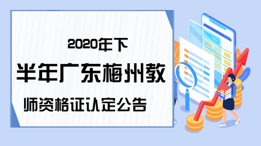 2020年下半年广东梅州教师资格证认定公告