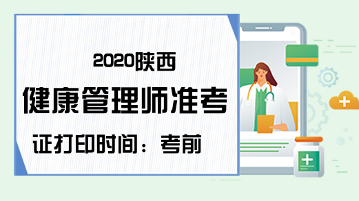 2020陕西健康管理师准考证打印时间：考前3天