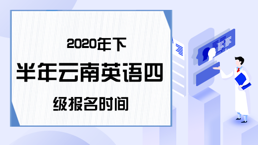 2020年下半年云南英语四级报名时间