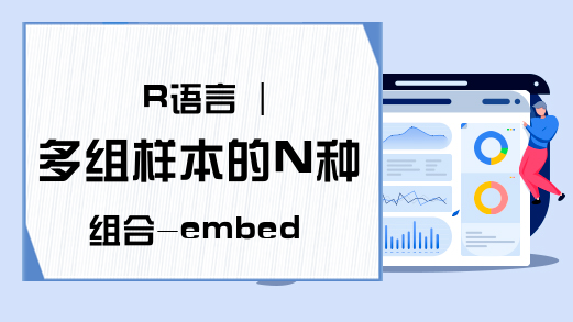 R语言 | 多组样本的N种组合-embed函数-embed函数用法大