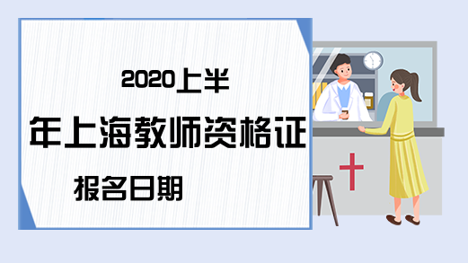 2020上半年上海教师资格证报名日期